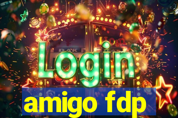 amigo fdp